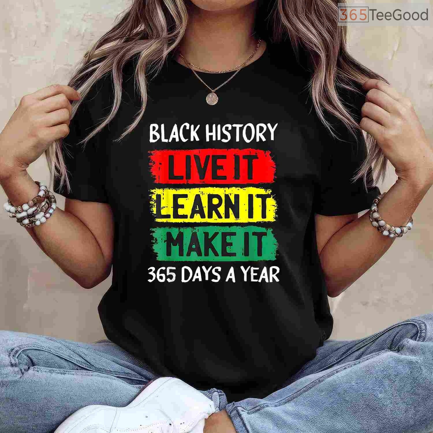 Live It Learn It Make It 365 Days A Year T-Shirt Black History Month Everyday Shirt