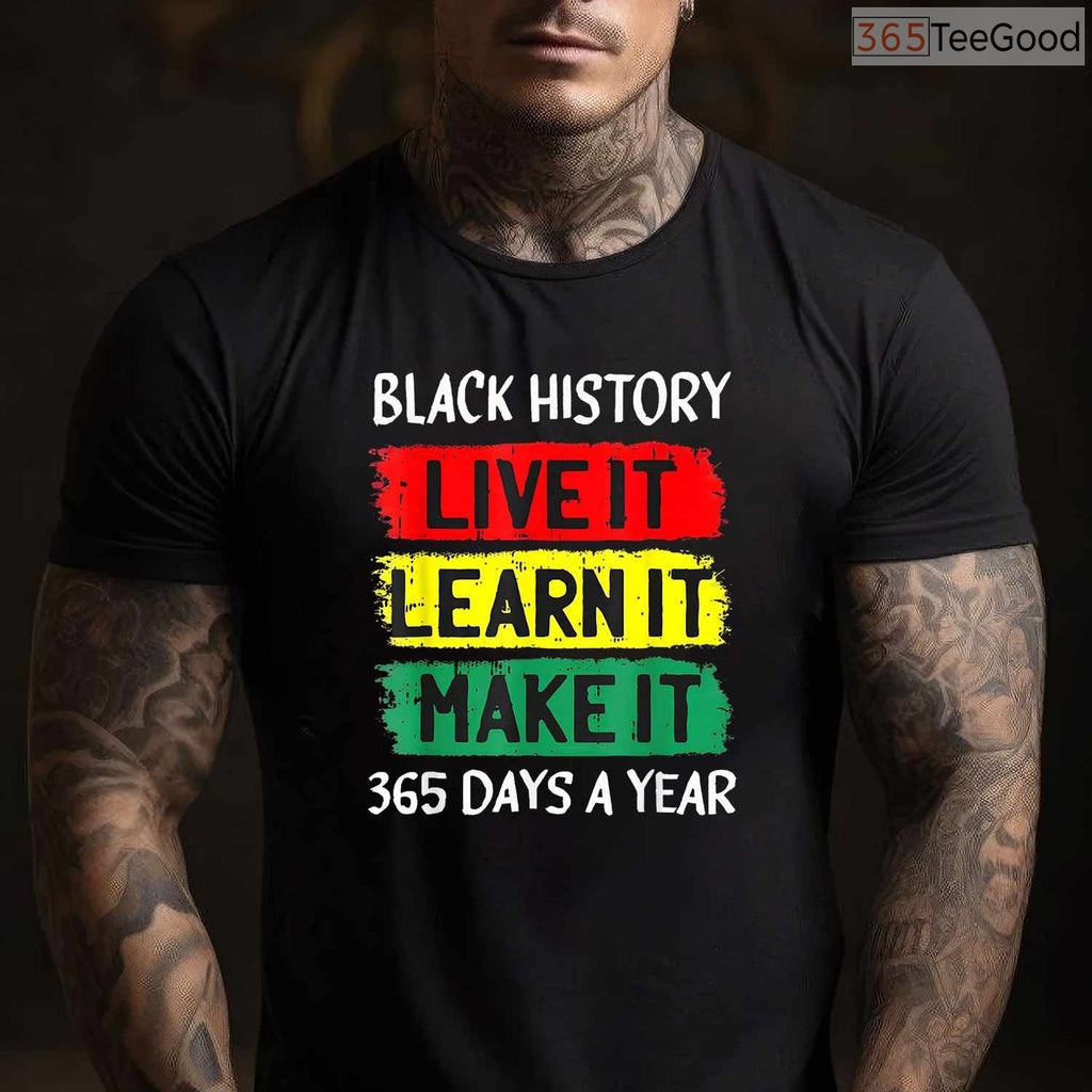 Live It Learn It Make It 365 Days A Year T-Shirt Black History Month Everyday Shirt