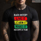 Live It Learn It Make It 365 Days A Year T-Shirt Black History Month Everyday Shirt