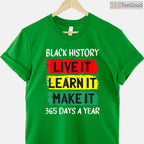 Live It Learn It Make It 365 Days A Year T-Shirt Black History Month Everyday Shirt