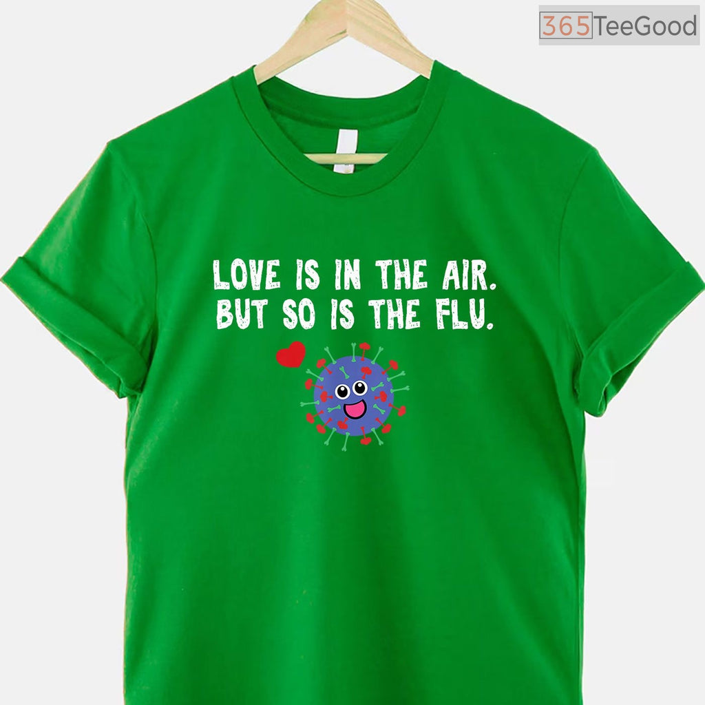 Love is in The Air But So Is The Flu Funny Valentine T-Shirt, Sarcastic Anti-Valentine Gag Gift Tee