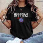 Love is in The Air But So Is The Flu Funny Valentine T-Shirt, Sarcastic Anti-Valentine Gag Gift Tee