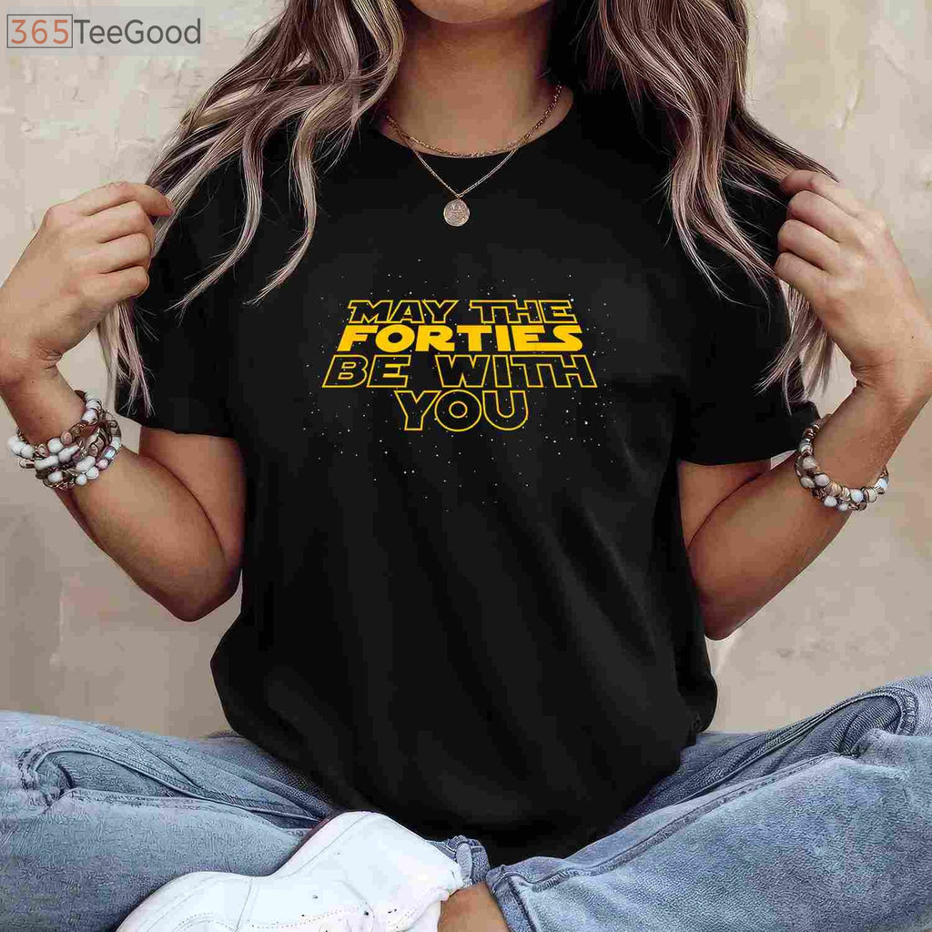 May the Forties Be With You Funny 40th Birthday T-Shirt Gift for Men and Women