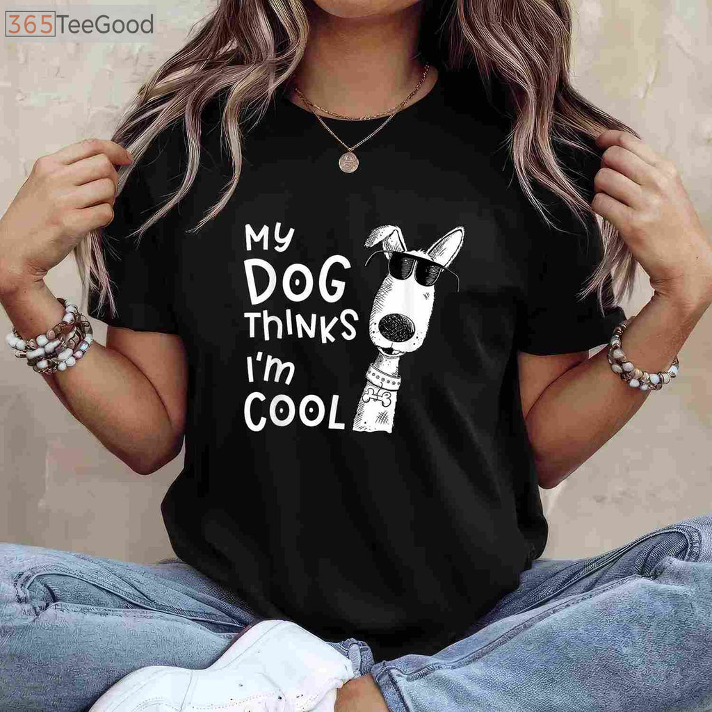 My Dog Thinks I'm Cool T-Shirt - Aesthetic Dog Lover Gift for Men & Women