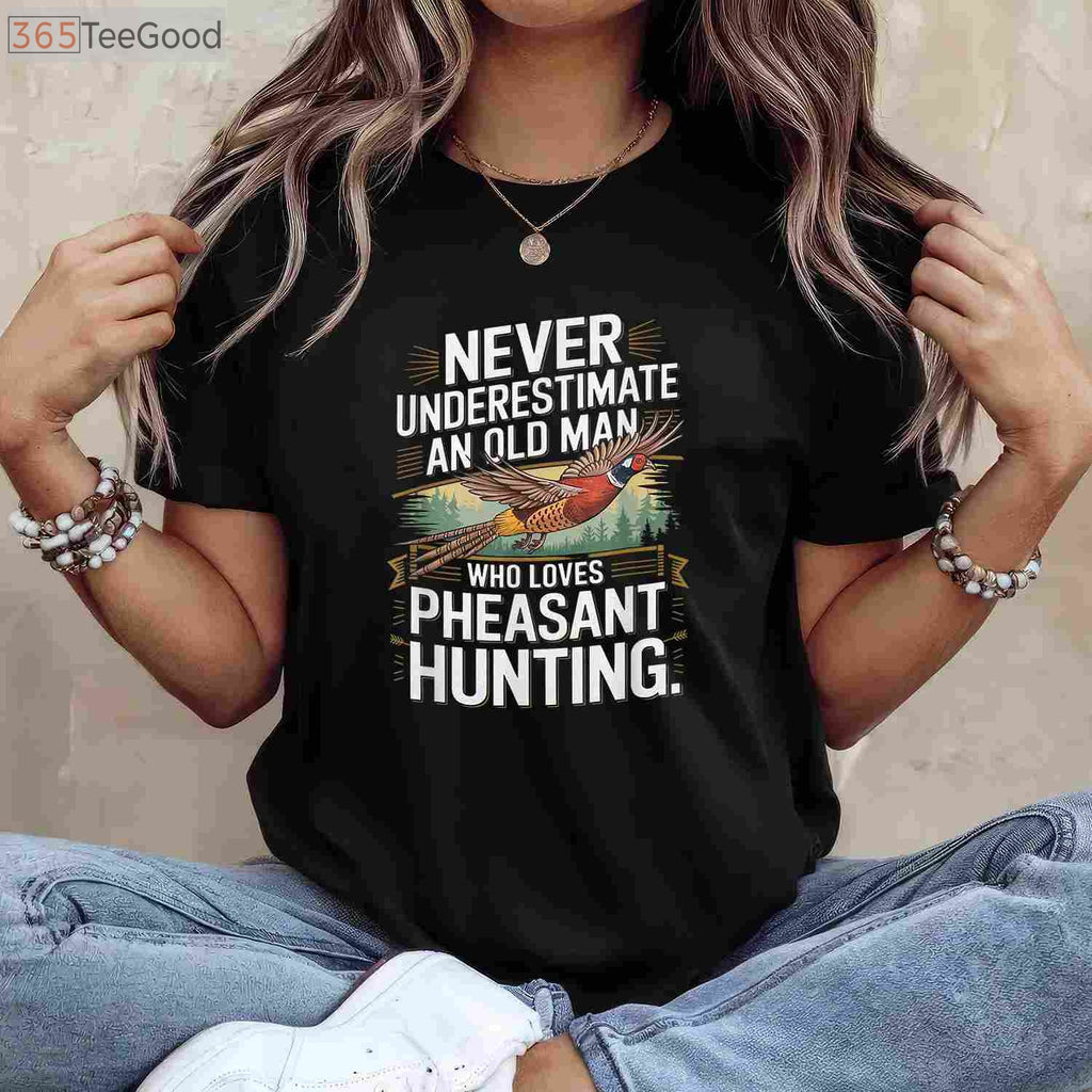 Never Underestimate an Old Man Who Loves Hunting Pheasant T-Shirt