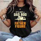 Not a Dad Bod It’s a Father Figure Funny Father’s Day T-Shirt