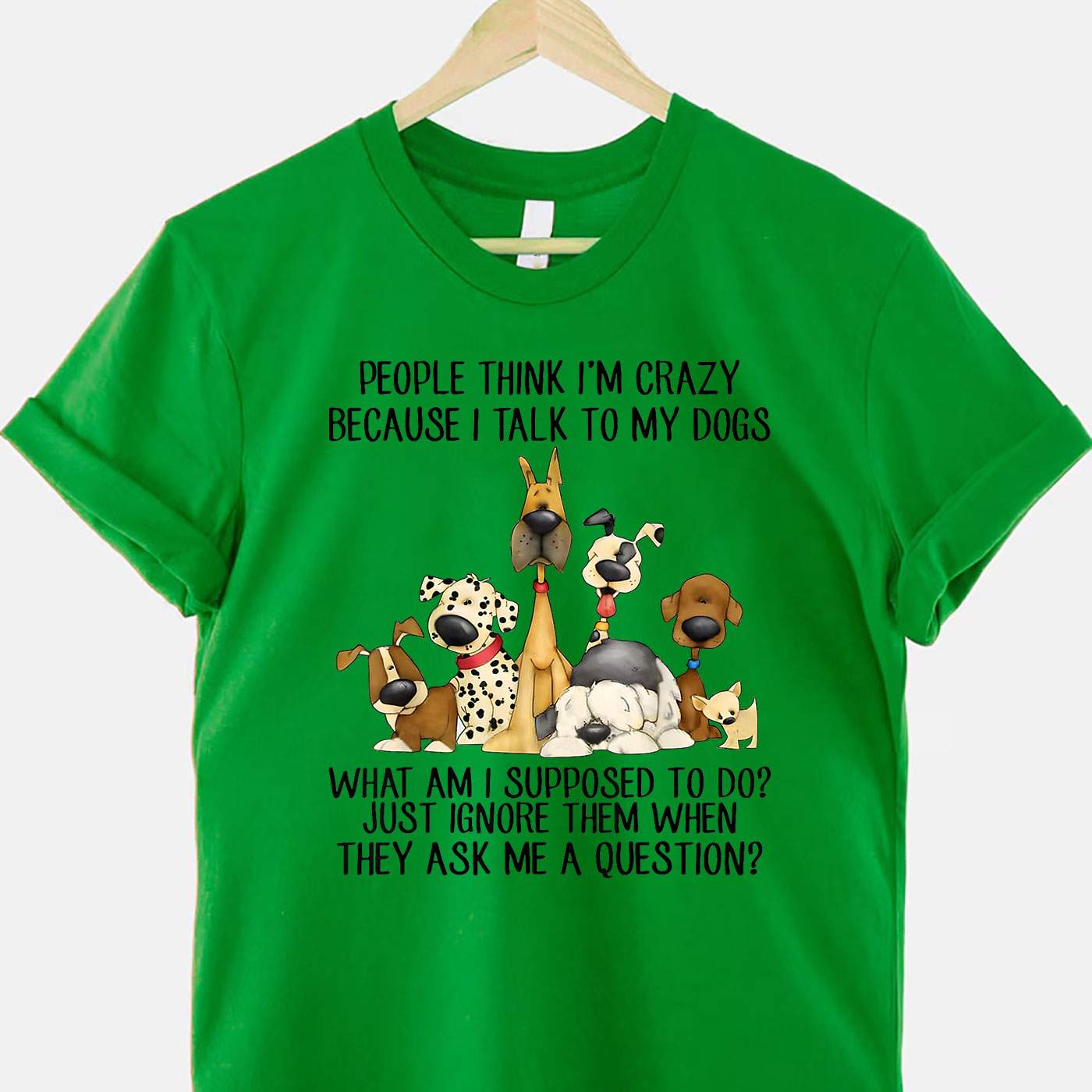 People Think I'm Crazy Because I Talk to My Dogs Funny Dog Lover Tee Quote T-Shirt for Unisex Adults