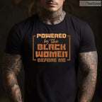 Powered by The Black Women Before Me T-Shirt Feminist History Month African American Gift