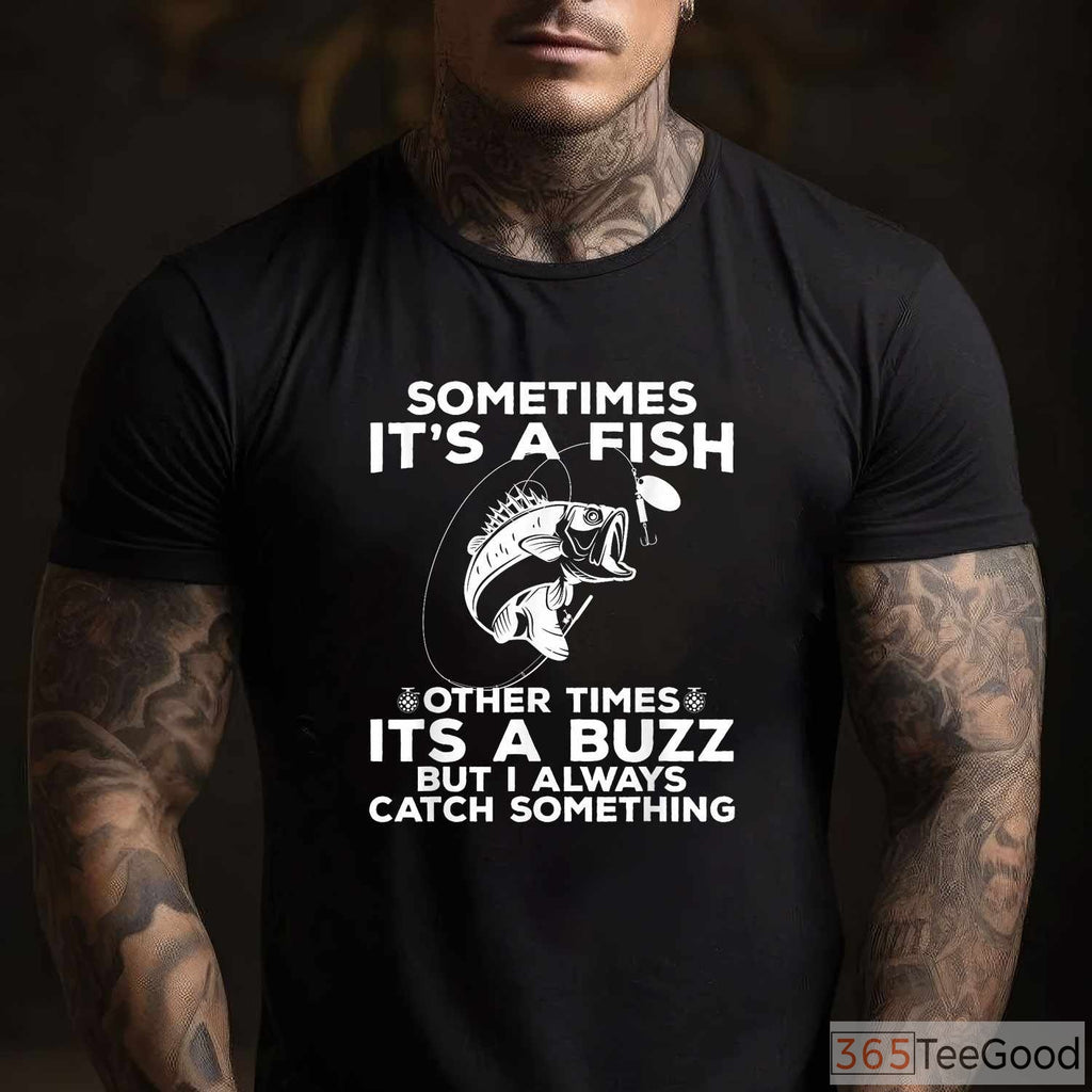 Sometimes It’s a Fish Funny Shirt - Relatable Humorous Fishing Adventure Tee