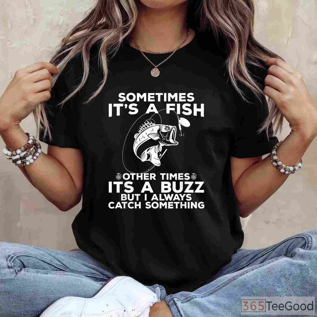 Sometimes It’s a Fish Funny Shirt - Relatable Humorous Fishing Adventure Tee