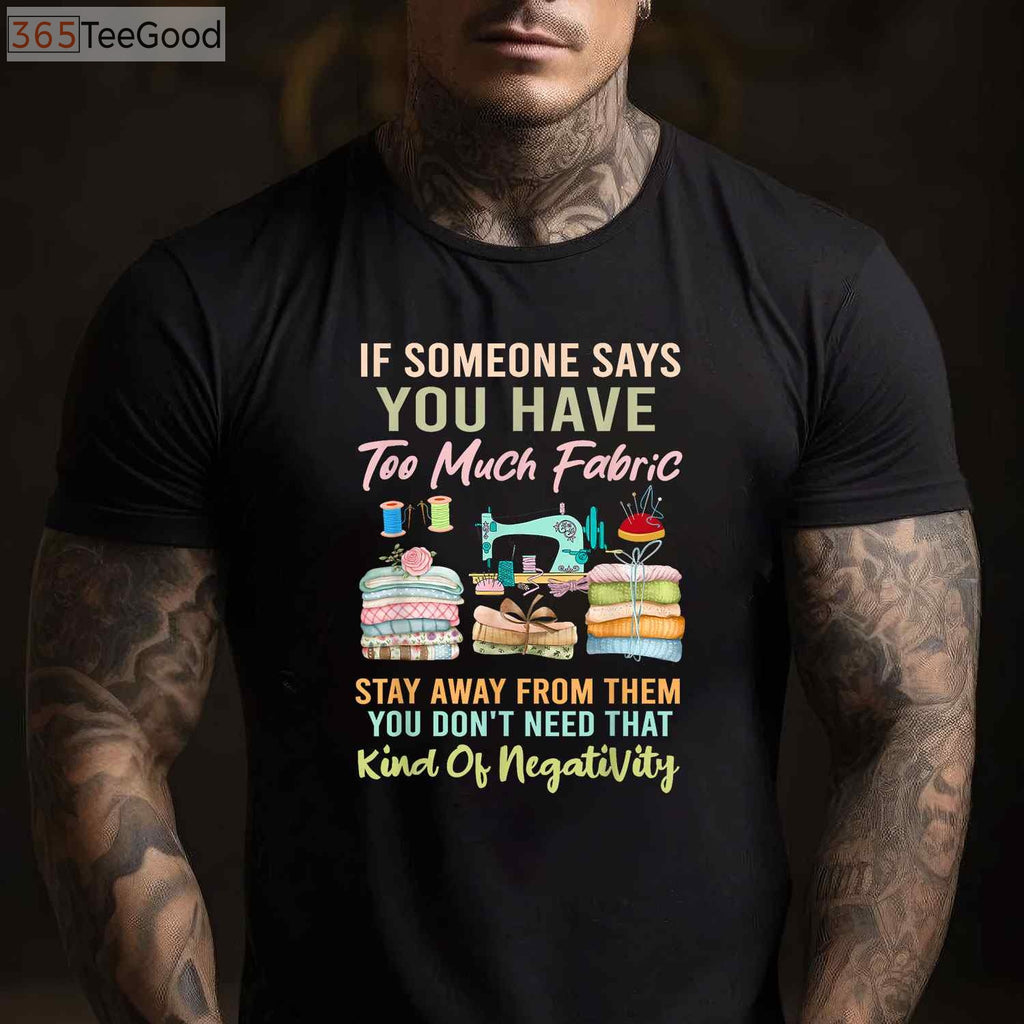 Too Much Fabric Sewing T-Shirt - Funny Quilting Lover Sewer Apparel