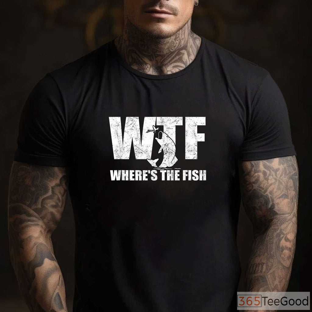 WTF Where's The Fish Funny Tee - Sarcastic Fishing Gift for Father’s Day