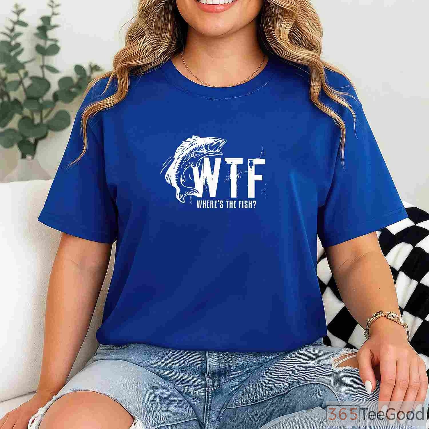 WTF Where’s The Fish Sarcastic Shirt - Funny Fishing Gift for Father’s Day