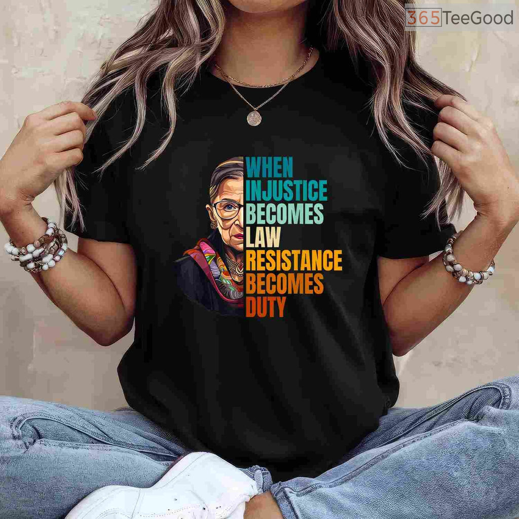When Injustice Becomes Law Resistance Becomes Duty T-Shirt RBG Quote Feminist Protest Shirt