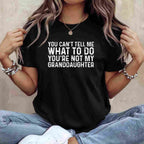You Can't Tell Me What to Do You're Not My Granddaughter T-Shirt Tee Funny Family Quote Shirt