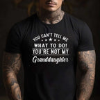 You Can't Tell Me What To Do You're Not My Granddaughter T-Shirt Tee Sarcastic Family Humor Gift