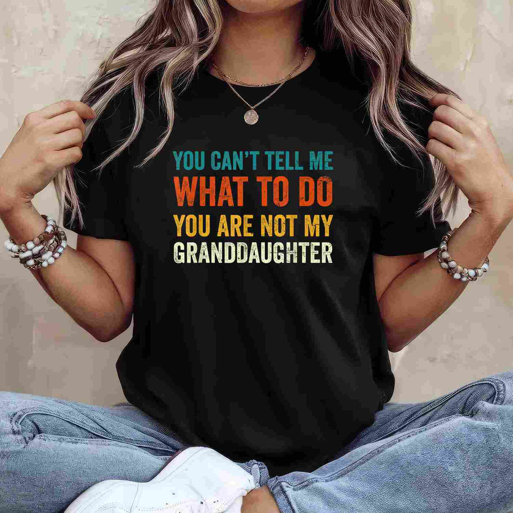 You Can't Tell Me What to Do You Are Not My Granddaughter T-Shirt Tee Funny Saying Family Shirt