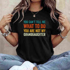 You Can't Tell Me What to Do You Are Not My Granddaughter T-Shirt Tee Funny Saying Family Shirt