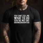You Can't Tell Me What to Do You're Not My Granddaughter T-Shirt Tee Funny Family Quote Shirt