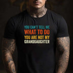 You Can't Tell Me What to Do You Are Not My Granddaughter T-Shirt Tee Funny Saying Family Shirt