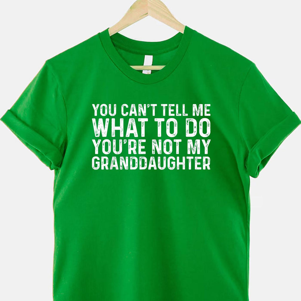You Can't Tell Me What to Do You're Not My Granddaughter T-Shirt Tee Funny Family Quote Shirt