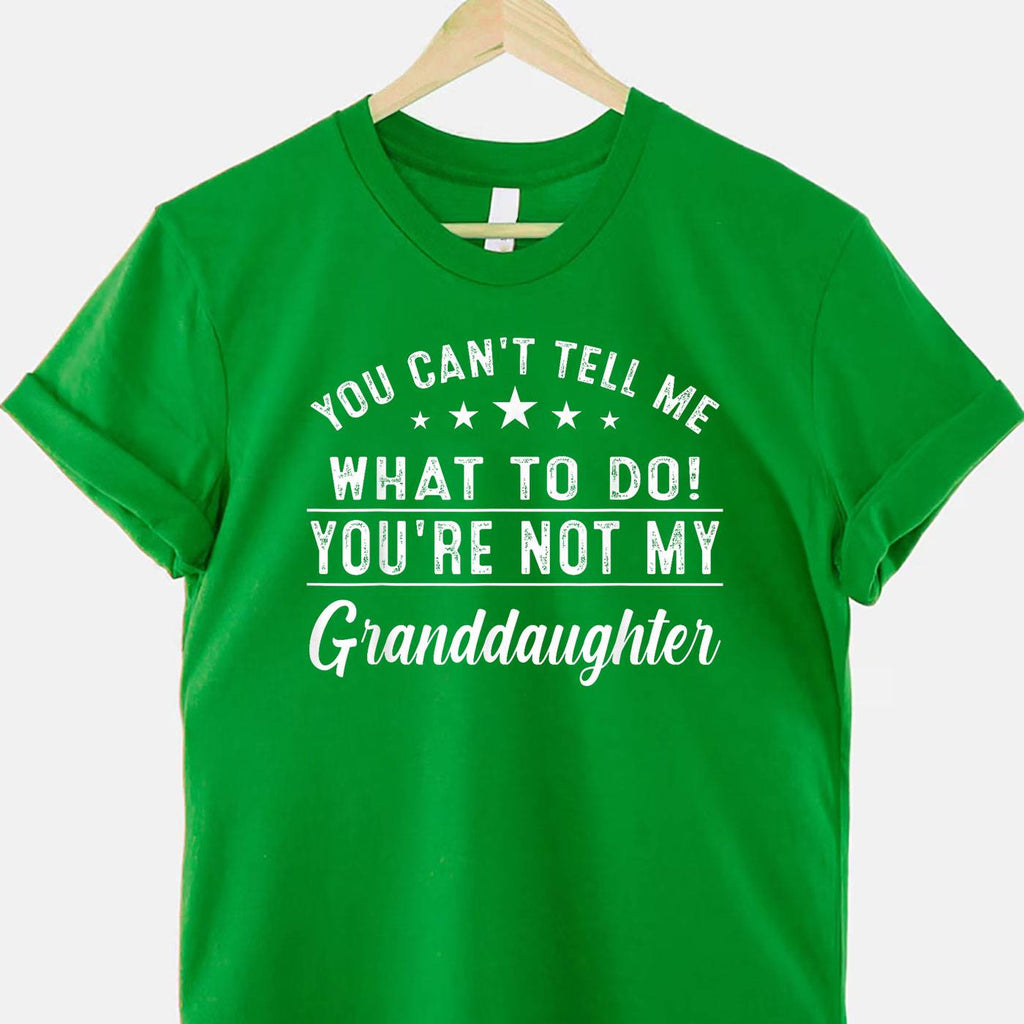 You Can't Tell Me What To Do You're Not My Granddaughter T-Shirt Tee Sarcastic Family Humor Gift