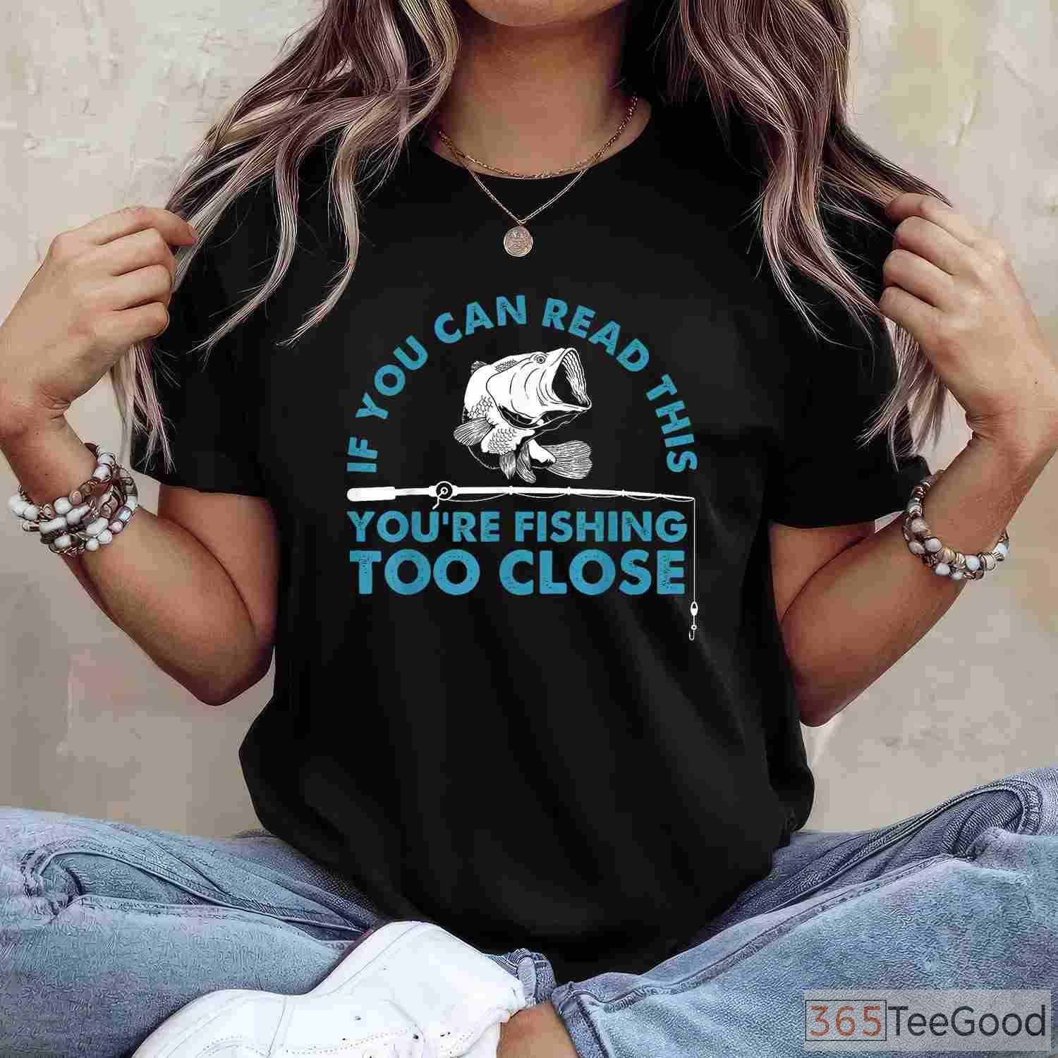 You're Fishing Too Close Funny Shirt, Humorous Social Distancing Angler Tee